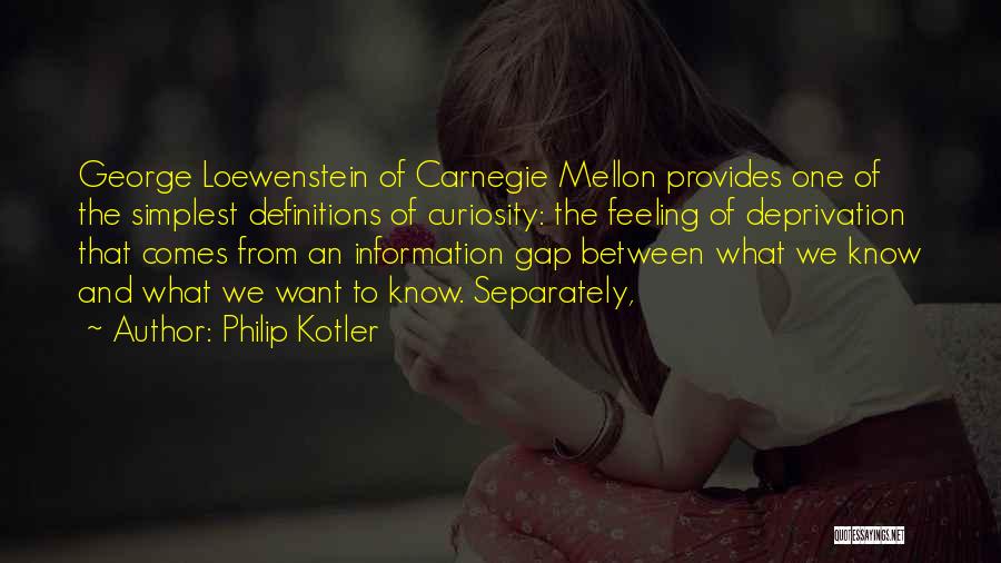 Philip Kotler Quotes: George Loewenstein Of Carnegie Mellon Provides One Of The Simplest Definitions Of Curiosity: The Feeling Of Deprivation That Comes From