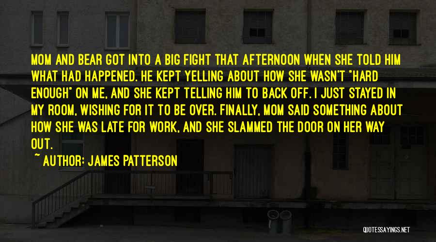 James Patterson Quotes: Mom And Bear Got Into A Big Fight That Afternoon When She Told Him What Had Happened. He Kept Yelling