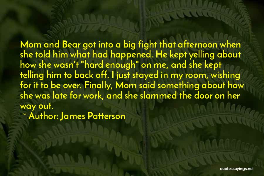 James Patterson Quotes: Mom And Bear Got Into A Big Fight That Afternoon When She Told Him What Had Happened. He Kept Yelling