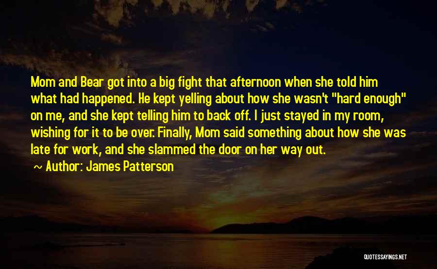 James Patterson Quotes: Mom And Bear Got Into A Big Fight That Afternoon When She Told Him What Had Happened. He Kept Yelling