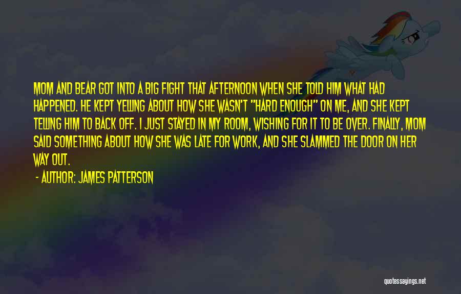 James Patterson Quotes: Mom And Bear Got Into A Big Fight That Afternoon When She Told Him What Had Happened. He Kept Yelling