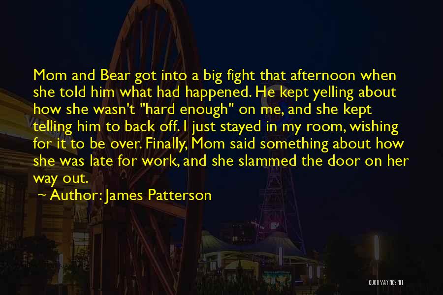 James Patterson Quotes: Mom And Bear Got Into A Big Fight That Afternoon When She Told Him What Had Happened. He Kept Yelling