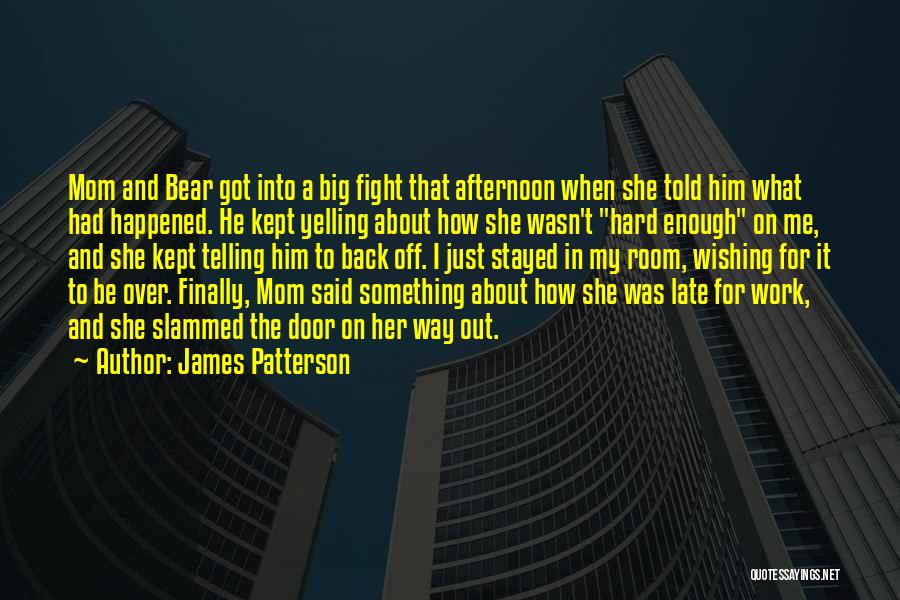 James Patterson Quotes: Mom And Bear Got Into A Big Fight That Afternoon When She Told Him What Had Happened. He Kept Yelling