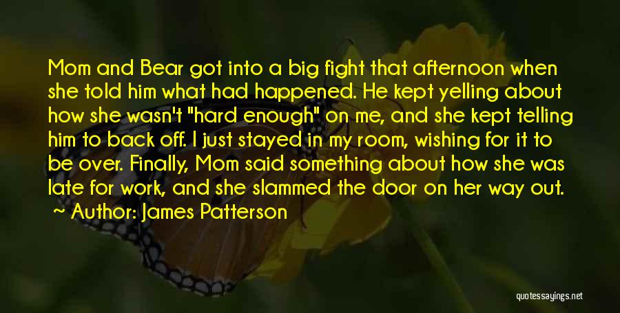 James Patterson Quotes: Mom And Bear Got Into A Big Fight That Afternoon When She Told Him What Had Happened. He Kept Yelling