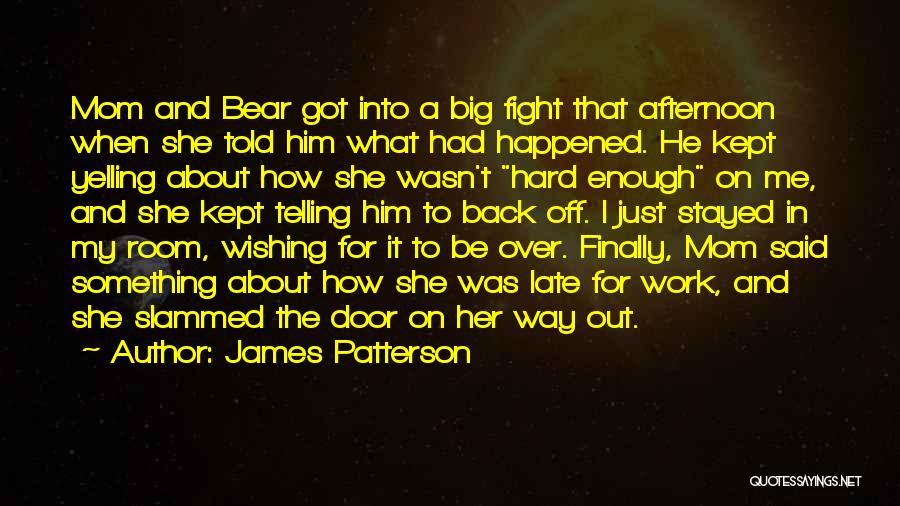 James Patterson Quotes: Mom And Bear Got Into A Big Fight That Afternoon When She Told Him What Had Happened. He Kept Yelling