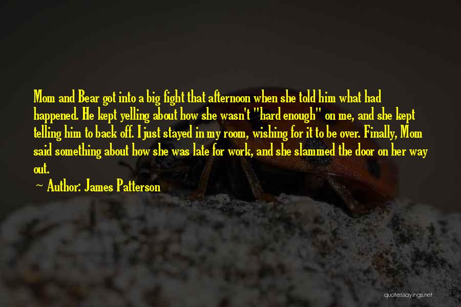 James Patterson Quotes: Mom And Bear Got Into A Big Fight That Afternoon When She Told Him What Had Happened. He Kept Yelling