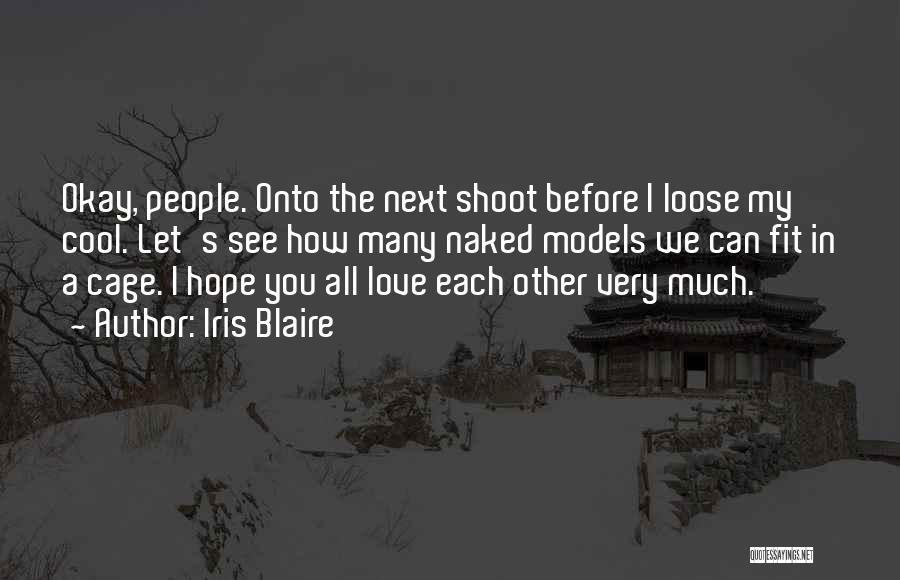 Iris Blaire Quotes: Okay, People. Onto The Next Shoot Before I Loose My Cool. Let's See How Many Naked Models We Can Fit