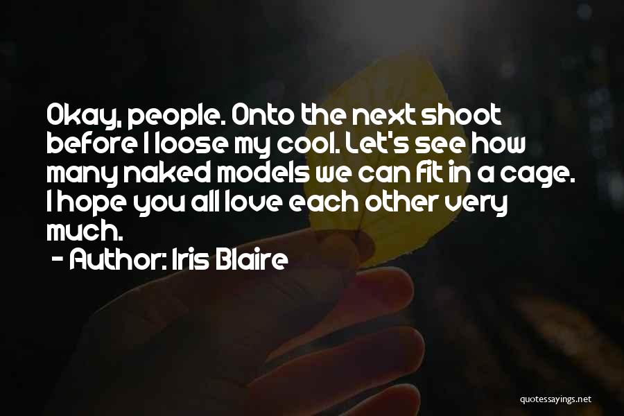 Iris Blaire Quotes: Okay, People. Onto The Next Shoot Before I Loose My Cool. Let's See How Many Naked Models We Can Fit