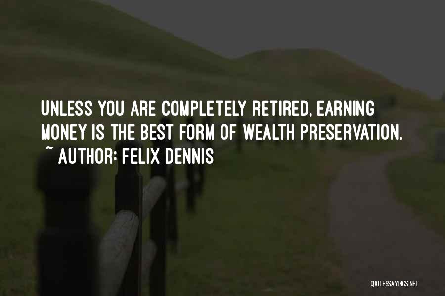 Felix Dennis Quotes: Unless You Are Completely Retired, Earning Money Is The Best Form Of Wealth Preservation.