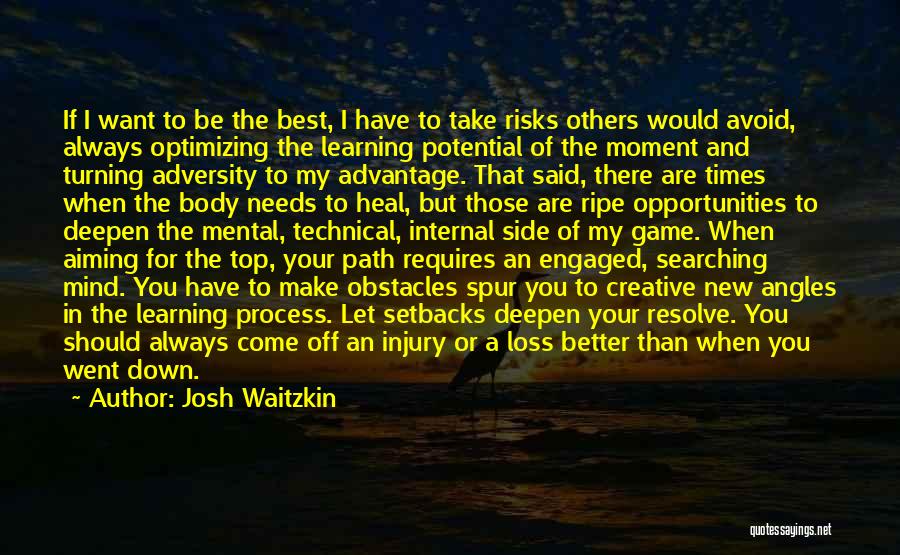Josh Waitzkin Quotes: If I Want To Be The Best, I Have To Take Risks Others Would Avoid, Always Optimizing The Learning Potential