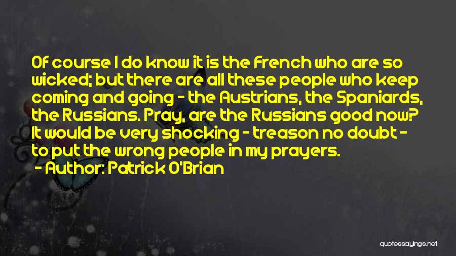 Patrick O'Brian Quotes: Of Course I Do Know It Is The French Who Are So Wicked; But There Are All These People Who