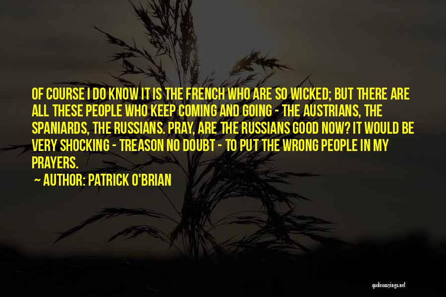 Patrick O'Brian Quotes: Of Course I Do Know It Is The French Who Are So Wicked; But There Are All These People Who