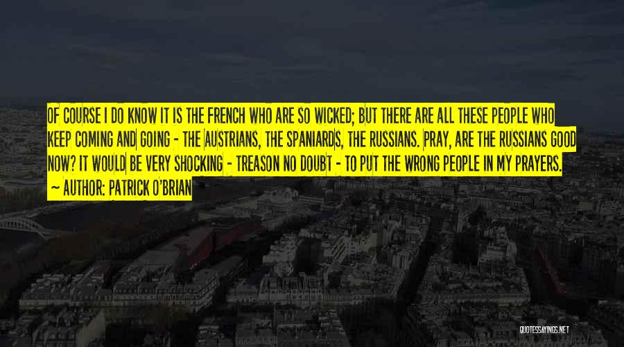 Patrick O'Brian Quotes: Of Course I Do Know It Is The French Who Are So Wicked; But There Are All These People Who
