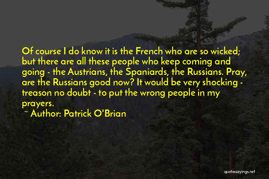 Patrick O'Brian Quotes: Of Course I Do Know It Is The French Who Are So Wicked; But There Are All These People Who