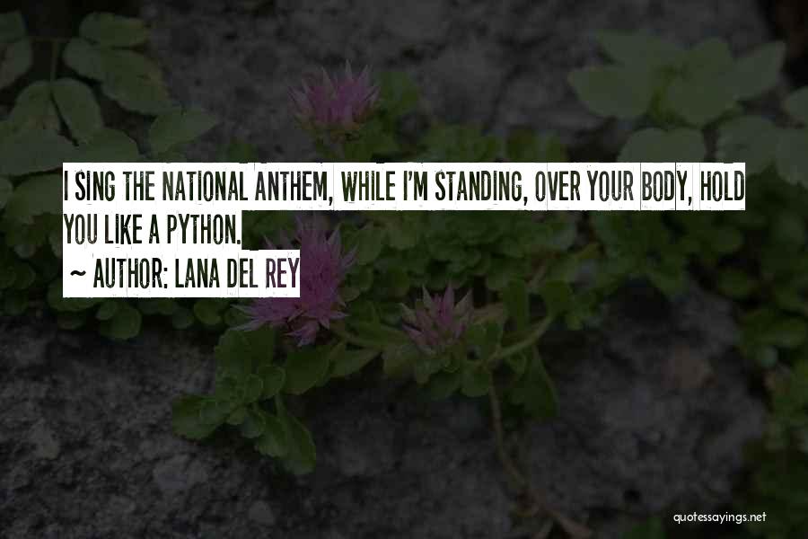 Lana Del Rey Quotes: I Sing The National Anthem, While I'm Standing, Over Your Body, Hold You Like A Python.