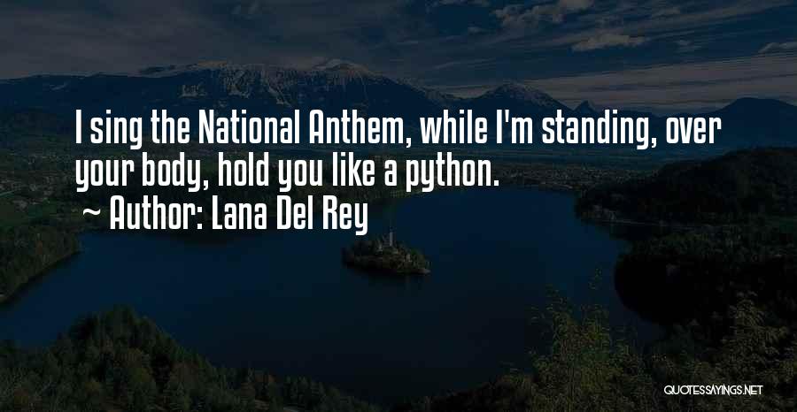 Lana Del Rey Quotes: I Sing The National Anthem, While I'm Standing, Over Your Body, Hold You Like A Python.