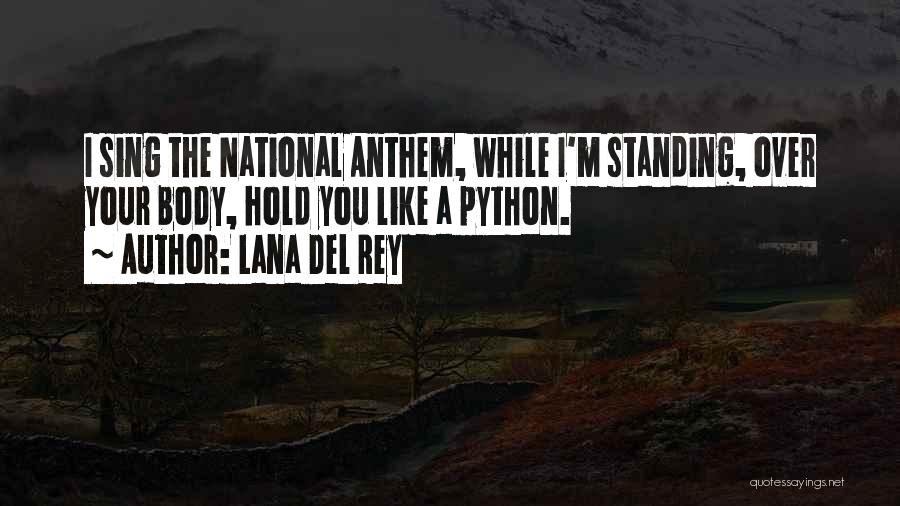 Lana Del Rey Quotes: I Sing The National Anthem, While I'm Standing, Over Your Body, Hold You Like A Python.