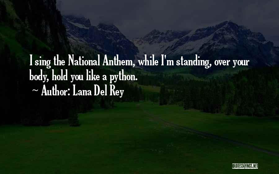 Lana Del Rey Quotes: I Sing The National Anthem, While I'm Standing, Over Your Body, Hold You Like A Python.