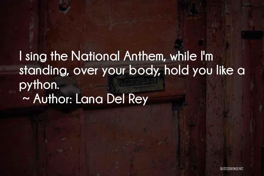 Lana Del Rey Quotes: I Sing The National Anthem, While I'm Standing, Over Your Body, Hold You Like A Python.