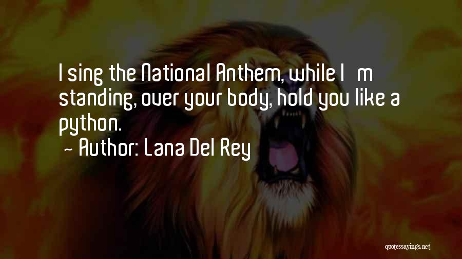 Lana Del Rey Quotes: I Sing The National Anthem, While I'm Standing, Over Your Body, Hold You Like A Python.