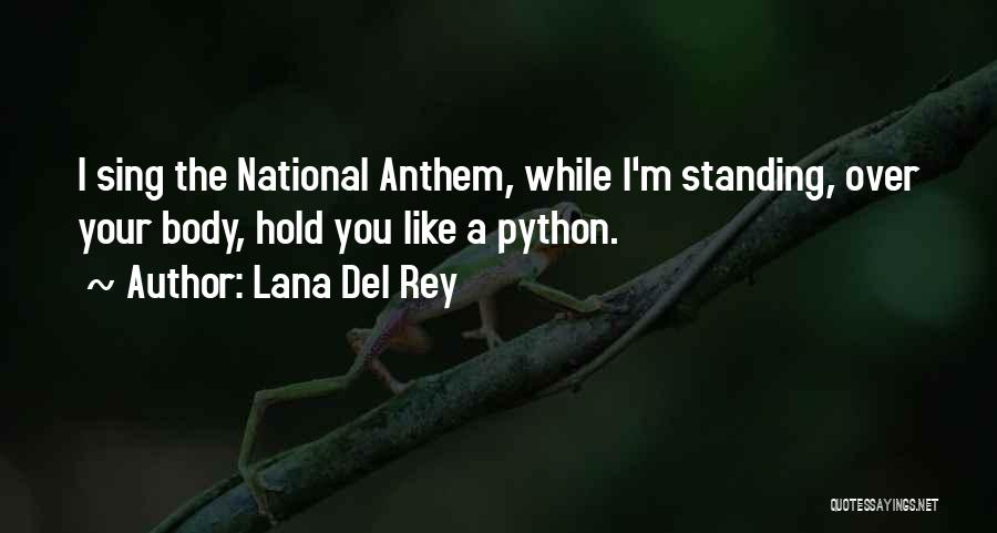 Lana Del Rey Quotes: I Sing The National Anthem, While I'm Standing, Over Your Body, Hold You Like A Python.