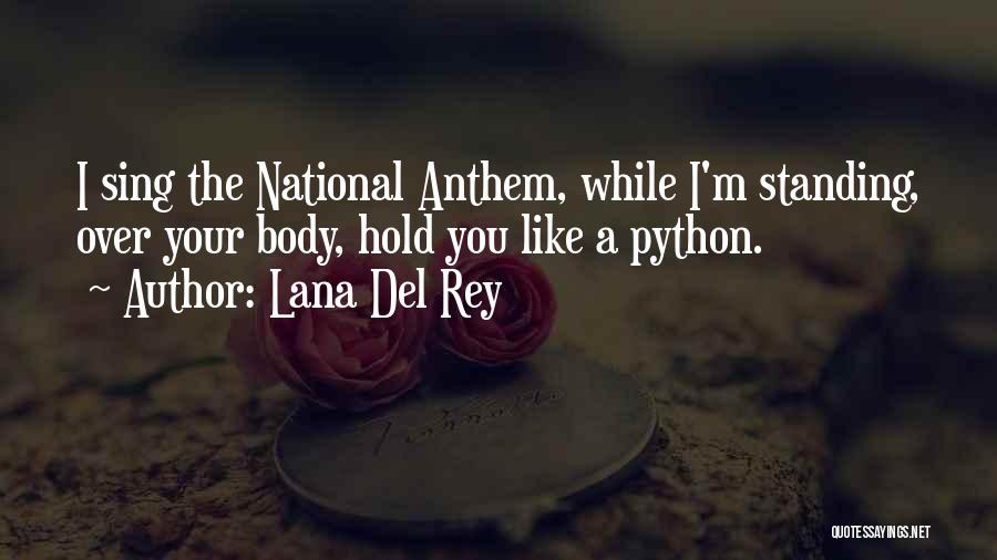 Lana Del Rey Quotes: I Sing The National Anthem, While I'm Standing, Over Your Body, Hold You Like A Python.