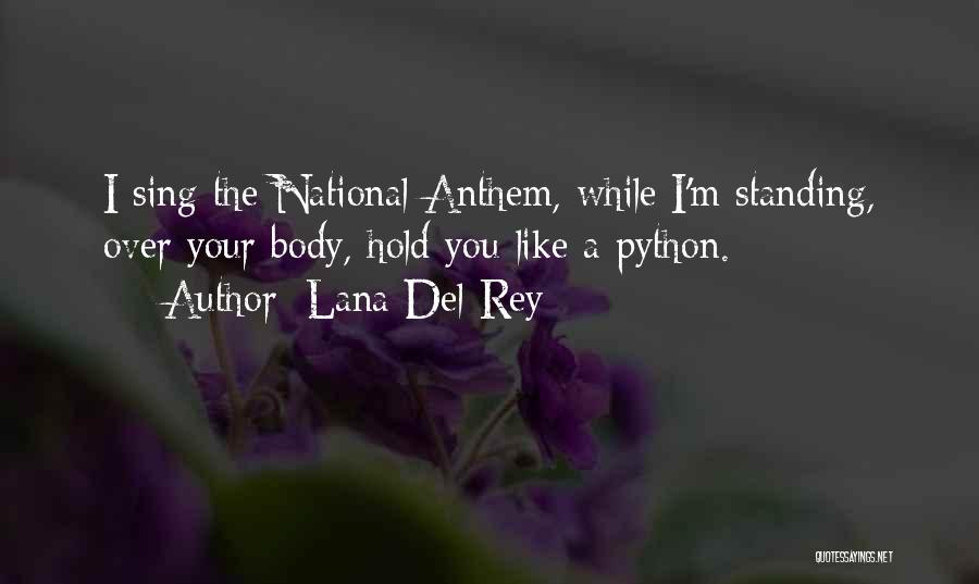 Lana Del Rey Quotes: I Sing The National Anthem, While I'm Standing, Over Your Body, Hold You Like A Python.