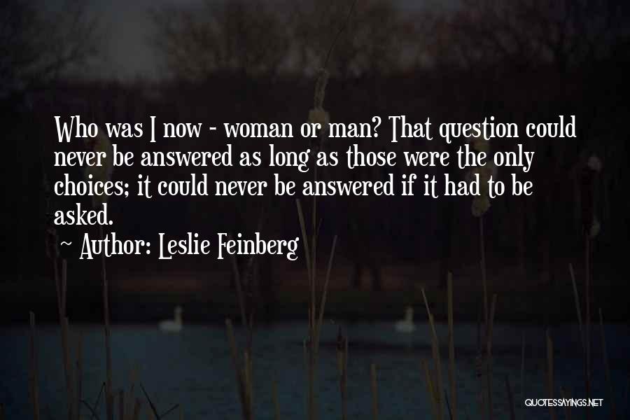 Leslie Feinberg Quotes: Who Was I Now - Woman Or Man? That Question Could Never Be Answered As Long As Those Were The