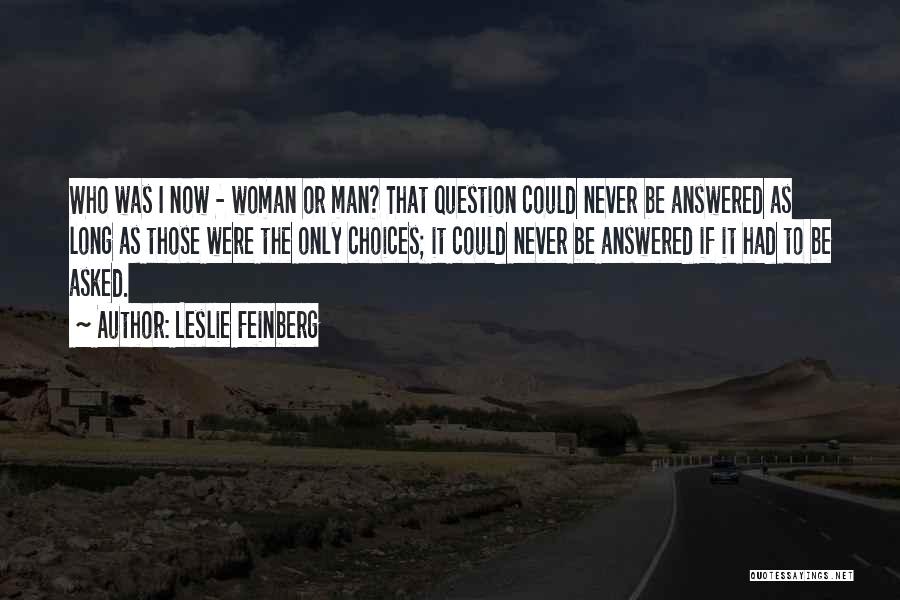 Leslie Feinberg Quotes: Who Was I Now - Woman Or Man? That Question Could Never Be Answered As Long As Those Were The