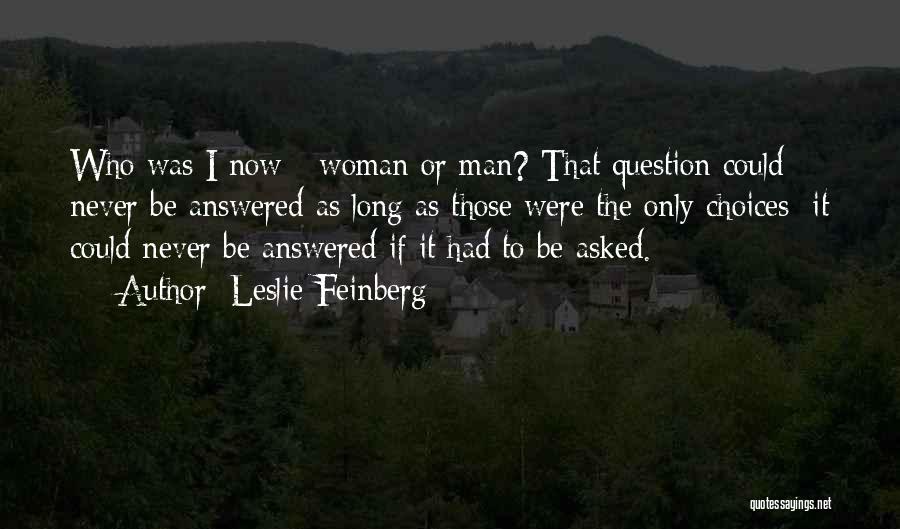 Leslie Feinberg Quotes: Who Was I Now - Woman Or Man? That Question Could Never Be Answered As Long As Those Were The