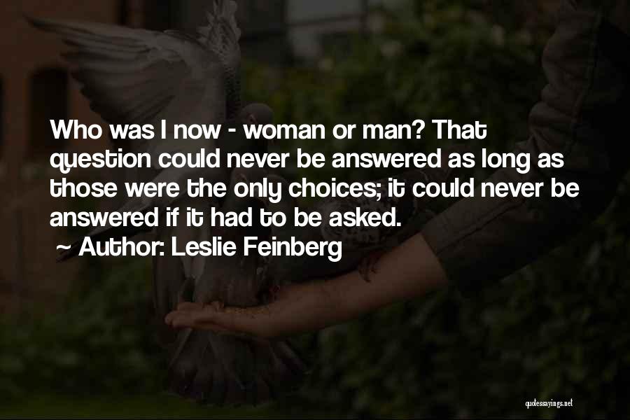 Leslie Feinberg Quotes: Who Was I Now - Woman Or Man? That Question Could Never Be Answered As Long As Those Were The