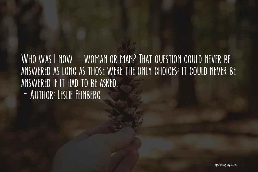 Leslie Feinberg Quotes: Who Was I Now - Woman Or Man? That Question Could Never Be Answered As Long As Those Were The
