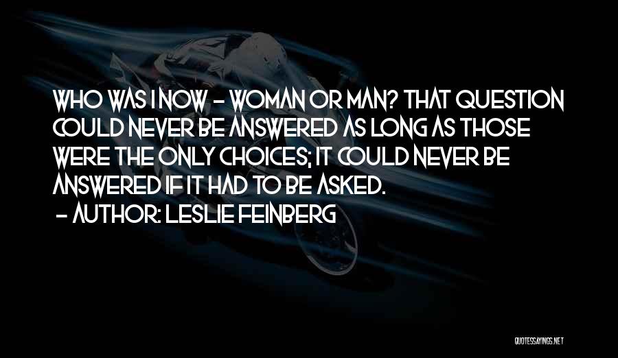 Leslie Feinberg Quotes: Who Was I Now - Woman Or Man? That Question Could Never Be Answered As Long As Those Were The