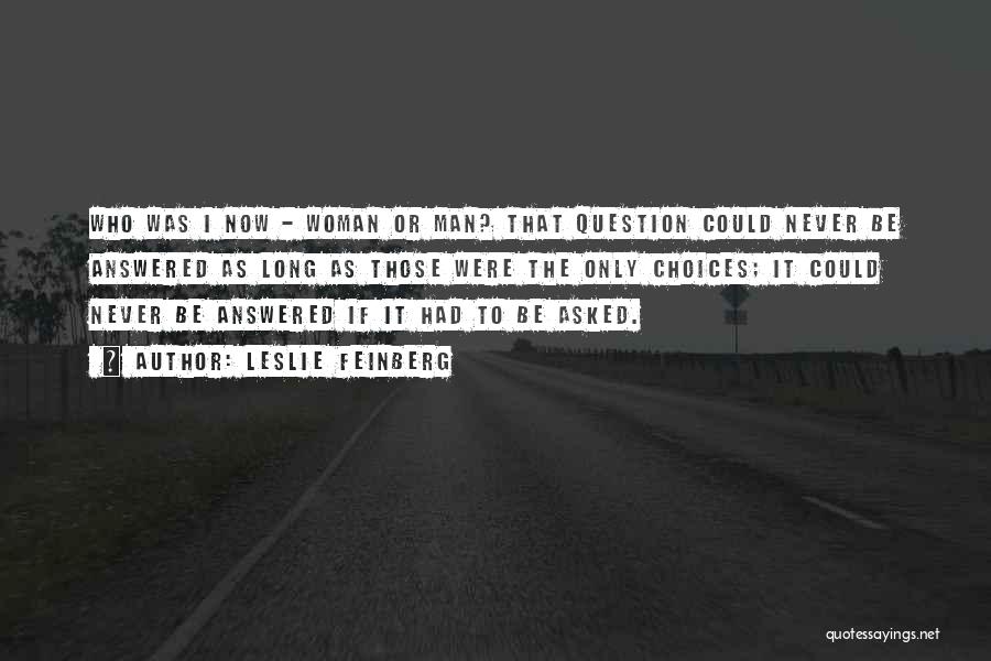 Leslie Feinberg Quotes: Who Was I Now - Woman Or Man? That Question Could Never Be Answered As Long As Those Were The