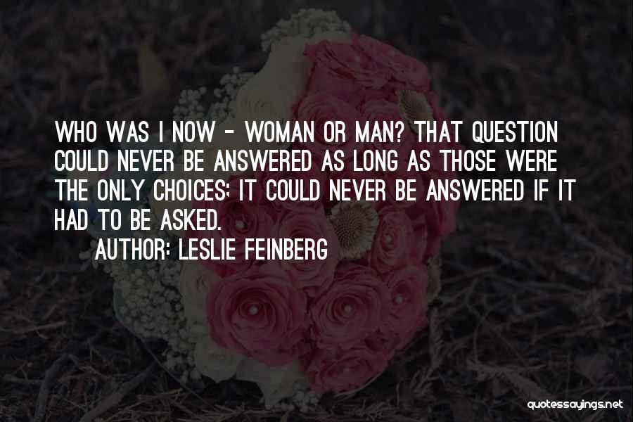 Leslie Feinberg Quotes: Who Was I Now - Woman Or Man? That Question Could Never Be Answered As Long As Those Were The