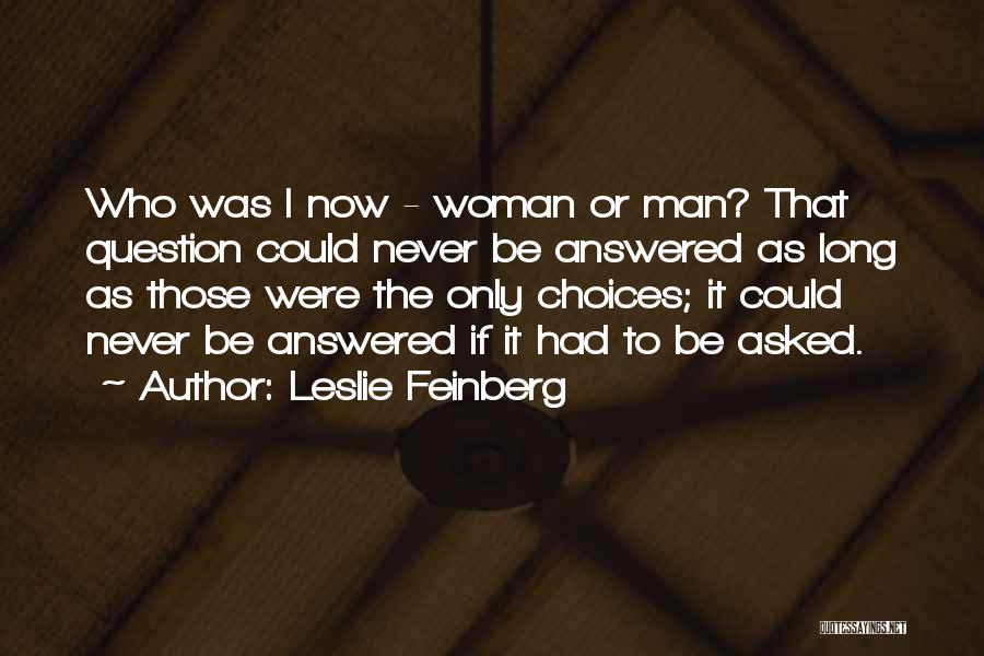 Leslie Feinberg Quotes: Who Was I Now - Woman Or Man? That Question Could Never Be Answered As Long As Those Were The