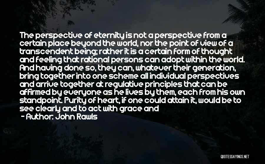 John Rawls Quotes: The Perspective Of Eternity Is Not A Perspective From A Certain Place Beyond The World, Nor The Point Of View