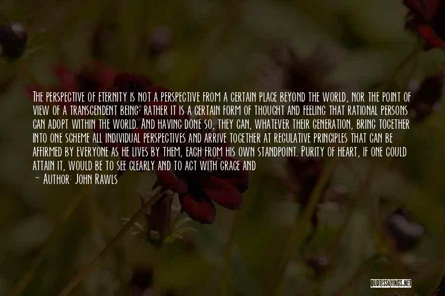 John Rawls Quotes: The Perspective Of Eternity Is Not A Perspective From A Certain Place Beyond The World, Nor The Point Of View