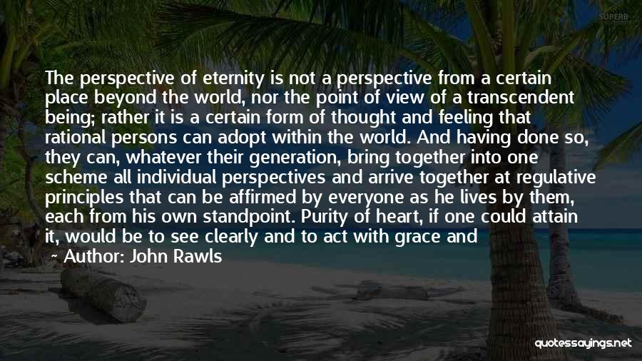 John Rawls Quotes: The Perspective Of Eternity Is Not A Perspective From A Certain Place Beyond The World, Nor The Point Of View