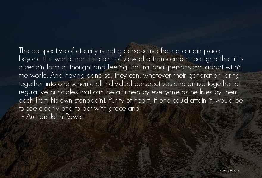 John Rawls Quotes: The Perspective Of Eternity Is Not A Perspective From A Certain Place Beyond The World, Nor The Point Of View