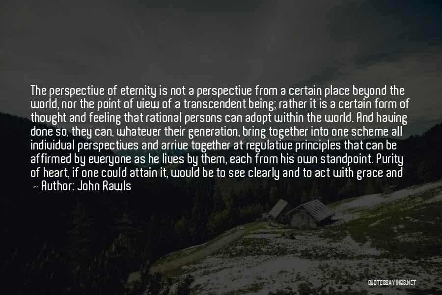 John Rawls Quotes: The Perspective Of Eternity Is Not A Perspective From A Certain Place Beyond The World, Nor The Point Of View