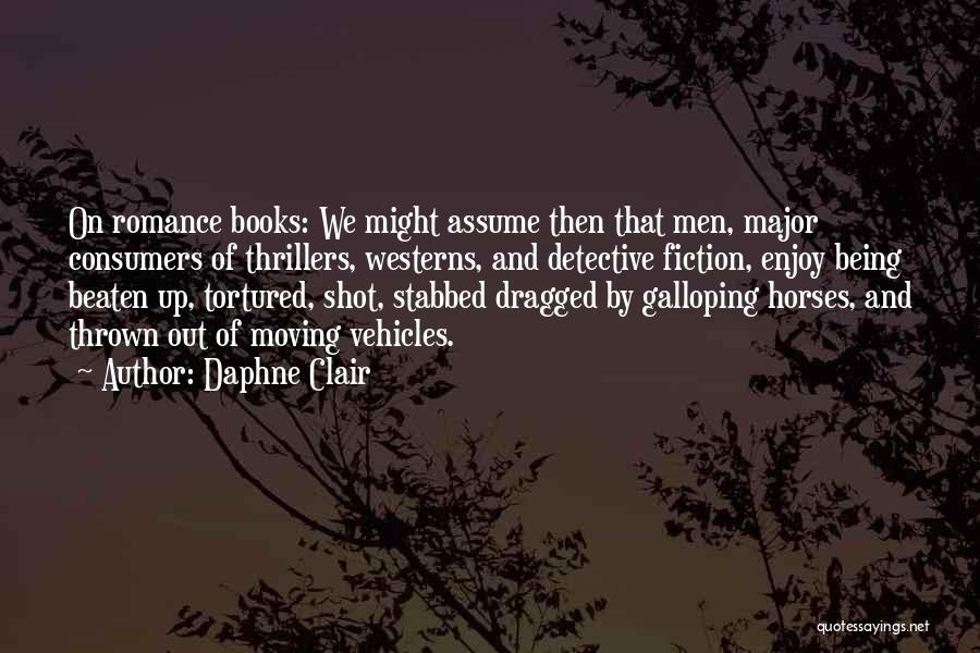 Daphne Clair Quotes: On Romance Books: We Might Assume Then That Men, Major Consumers Of Thrillers, Westerns, And Detective Fiction, Enjoy Being Beaten