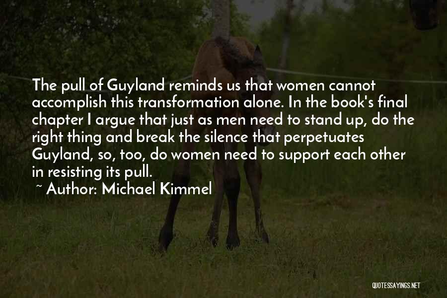Michael Kimmel Quotes: The Pull Of Guyland Reminds Us That Women Cannot Accomplish This Transformation Alone. In The Book's Final Chapter I Argue