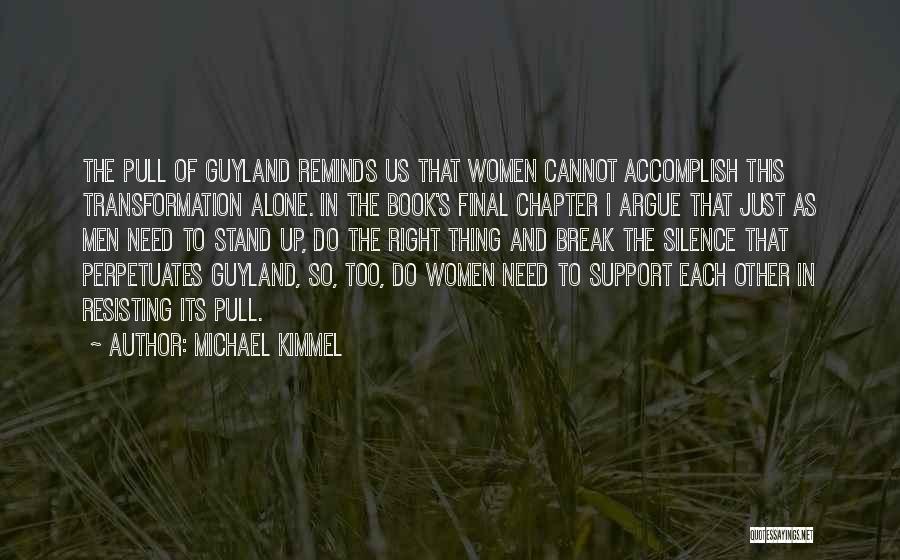 Michael Kimmel Quotes: The Pull Of Guyland Reminds Us That Women Cannot Accomplish This Transformation Alone. In The Book's Final Chapter I Argue