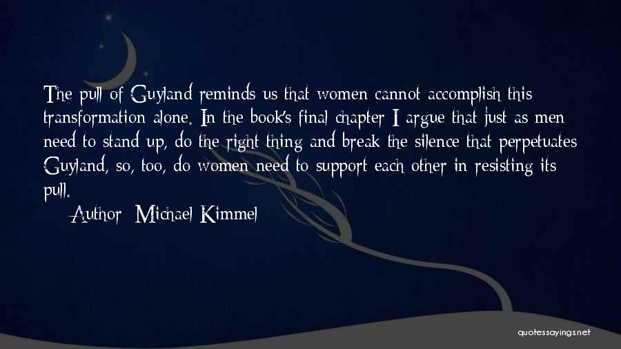 Michael Kimmel Quotes: The Pull Of Guyland Reminds Us That Women Cannot Accomplish This Transformation Alone. In The Book's Final Chapter I Argue