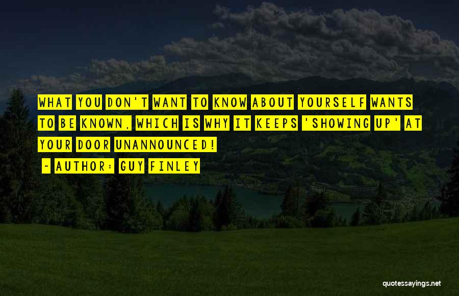 Guy Finley Quotes: What You Don't Want To Know About Yourself Wants To Be Known, Which Is Why It Keeps 'showing Up' At