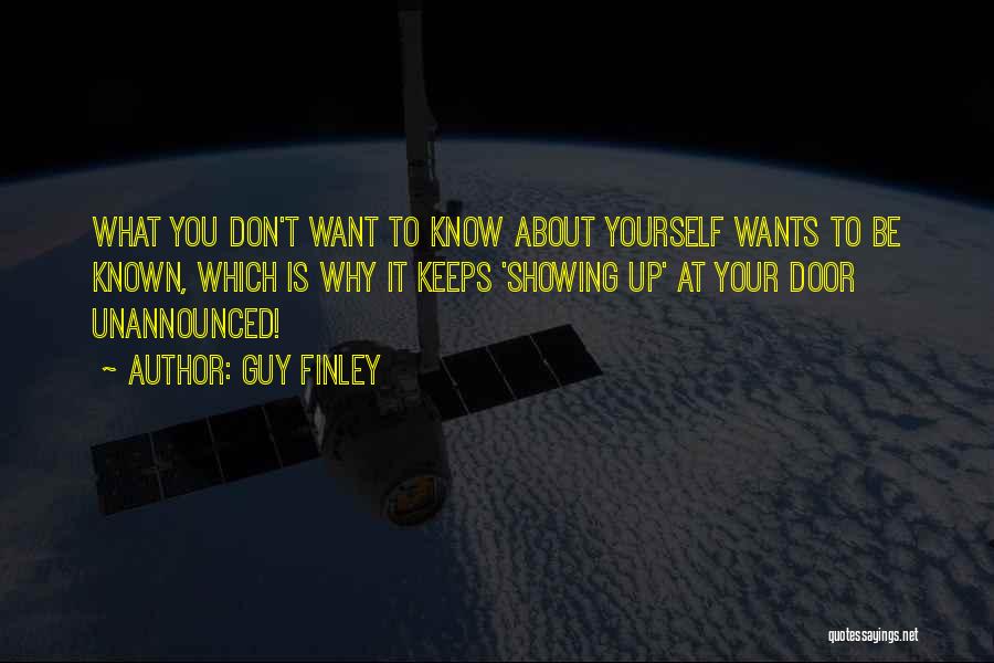 Guy Finley Quotes: What You Don't Want To Know About Yourself Wants To Be Known, Which Is Why It Keeps 'showing Up' At