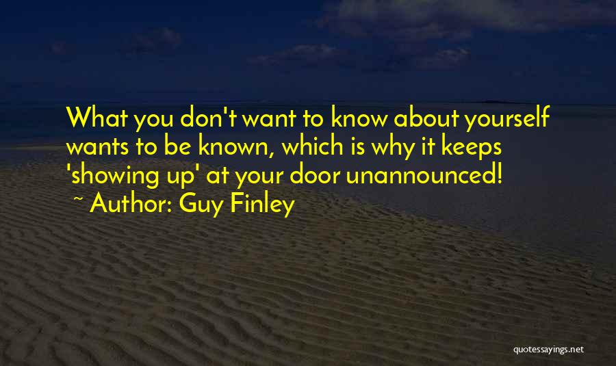 Guy Finley Quotes: What You Don't Want To Know About Yourself Wants To Be Known, Which Is Why It Keeps 'showing Up' At