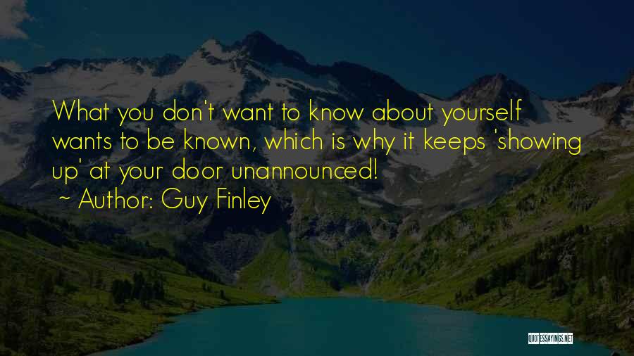 Guy Finley Quotes: What You Don't Want To Know About Yourself Wants To Be Known, Which Is Why It Keeps 'showing Up' At