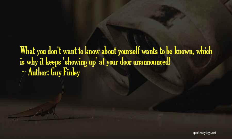 Guy Finley Quotes: What You Don't Want To Know About Yourself Wants To Be Known, Which Is Why It Keeps 'showing Up' At